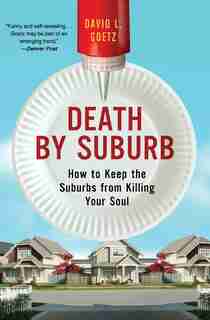 Death By Suburb: How to Keep the Suburbs from Killing Your Soul by Dave L. Goetz