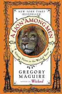 A Lion Among Men: Volume Three in the Wicked Years by Gregory Maguire