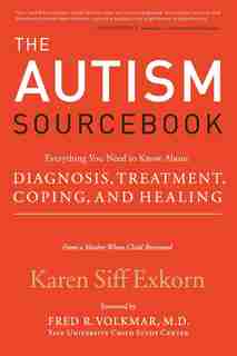The Autism Sourcebook: Everything You Need to Know About Diagnosis, Treatment, Coping, and Healing--from a Mother Whose Ch by Karen Siff Exkorn