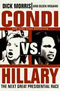 Condi Vs. Hillary: The Next Great Presidential Race by Dick Morris