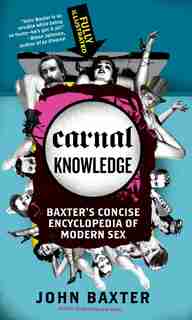 Carnal Knowledge: Baxter's Concise Encyclopedia of Modern Sex by JOHN BAXTER