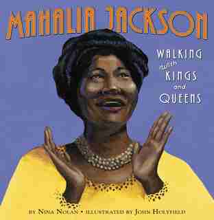 Mahalia Jackson: Walking With Kings And Queens by Nina Nolan