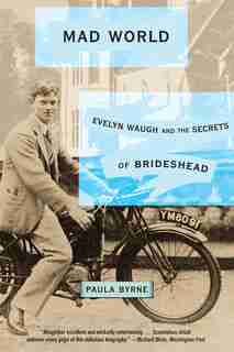Mad World: Evelyn Waugh and the Secrets of Brideshead by Paula Byrne
