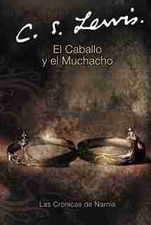 El Caballo Y El Muchacho: The Horse And His Boy (spanish Edition) by C. S. Lewis