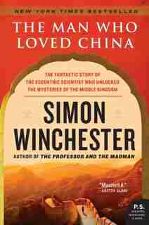 The Man Who Loved China: The Fantastic Story of the Eccentric Scientist Who Unlocked the Mysteries of the Middle Kingdom by Simon Winchester