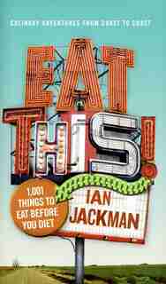 Eat This!: 1,001 Things to Eat Before You Diet by Ian Jackman