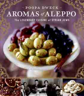 Aromas Of Aleppo: The Legendary Cuisine of Syrian Jews by Poopa Dweck