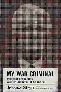 My War Criminal: Personal Encounters With An Architect Of Genocide by Jessica Stern