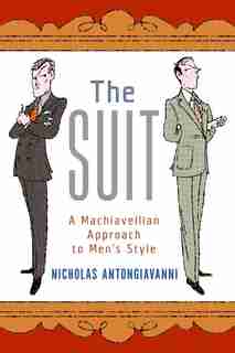 The Suit: A Machiavellian Approach to Men's Style by Nicholas Antongiavanni