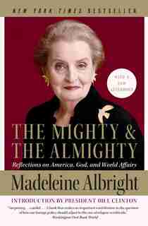 The Mighty And The Almighty: Reflections on America, God, and World Affairs by Madeleine Albright
