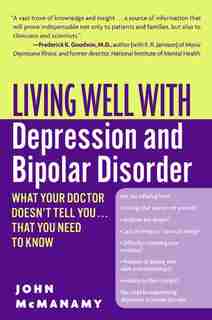 Living Well With Depression And Bipolar Disorder: What Your Doctor Doesn't Tell You...That You Need to Know by John Mcmanamy