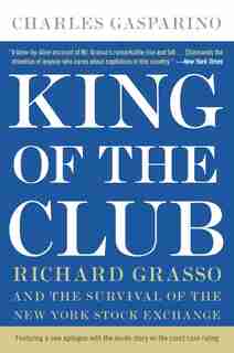 King Of The Club: Richard Grasso and the Survival of the New York Stock Exchange by Charles Gasparino