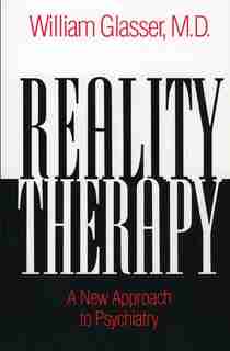 Reality Therapy: A New Approach To Psychiatry by William Glasser