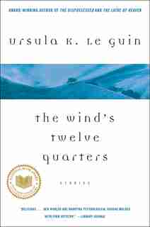 The Wind's Twelve Quarters: Stories by Ursula K. Le Guin