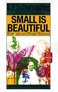 Small Is Beautiful: Economics as if People Mattered by E. F. Schumacher