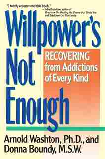 Willpower Is Not Enough: Understanding And Overcoming Addiction And Compulsion by Arnold M. Washton