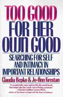 Too Good For Her Own Good: Breaking Free From The Burden Of Female Responsibility by Claudia Bepko