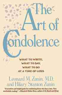 The Art Of Condolence: What To Write, What To Say, What To Do At A Time Of Loss by Leonard M. Zunin