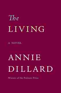 The Living: A Novel by Annie Dillard