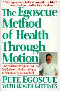The Egoscue Method Of Health Through Motion: Revolutionary Program That Lets You Rediscover the Body's Power to Rejuvenate It by Pete Egoscue