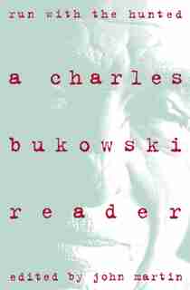 Run with the Hunted: A Charles Bukowski Reader by CHARLES BUKOWSKI