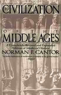 Civilization Of The Middle Ages by Norman F. Cantor