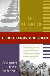 Blood, Tears, And Folly: An Objective Look At World War Ii by Deighton, Len