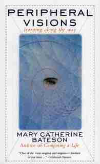 Peripheral Visions: Learning Along The Way by Mary C. Bateson