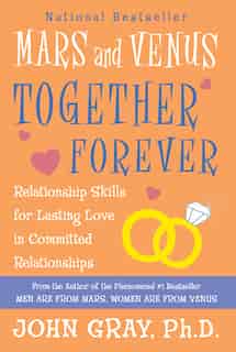 Mars and Venus Together Forever: Relationship Skills for Lasting Love in Committed Relationships by John Gray