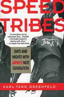 Speed Tribes: Days And Night's With Japan's Next Generation by Karl Taro Greenfeld