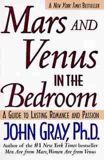 Mars and Venus in the Bedroom: A Guide to Lasting Romance and Passion by John Gray