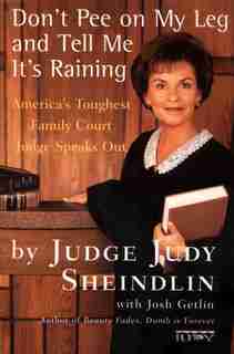 Don't Pee On My Leg And Tell Me It's Raining: America's Toughest Family Court Judge Speaks Out by Judy Sheindlin