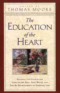 The Education Of The Heart: Readings And Sources From Care Of The Soul, Soul Mates by Thomas Moore