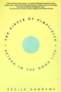 The Circle Of Simplicity: Return To The Good Life by Cecile Andrews