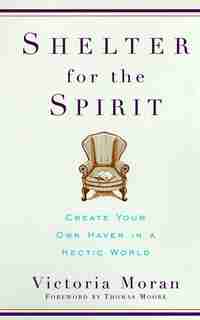 Shelter For The Spirit: Create Your Own Haven In A Hectic World by Victoria Moran