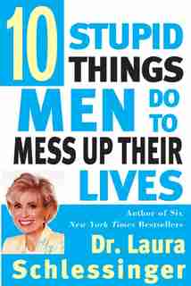 Ten Stupid Things Men Do to Mess Up Their Lives by Dr. Laura Schlessinger