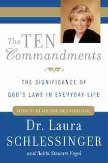 The Ten Commandments: The Significance of God's Laws in Everyday Life by Dr. Laura Schlessinger