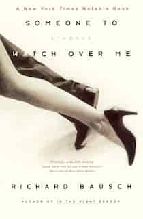 Someone To Watch Over Me: Stories by Richard Bausch