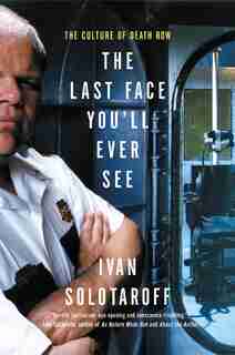 The Last Face You'll Ever See: The Culture of Death Row by Ivan Solotaroff
