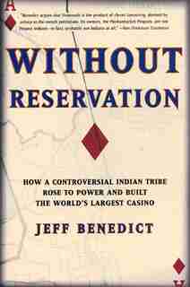 Without Reservation: How a Controversial Indian Tribe Rose to Power and Built the World's Largest Casino by Jeff Benedict