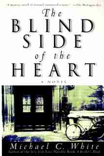 The Blind Side Of The Heart: A Novel by Michael C White