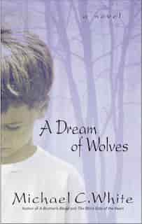 A Dream Of Wolves: A Novel by Michael C White