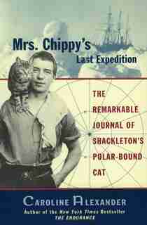 Mrs. Chippy's Last Expedition: The Remarkable Journal Of Shackleton's Polar-bound Cat by Caroline Alexander