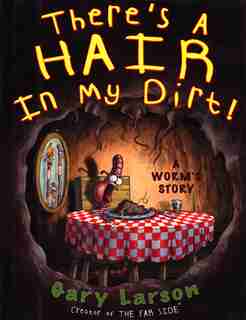 There's A Hair In My Dirt!: A Worm's Story by Gary Larson