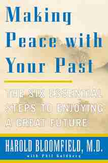 Making Peace With Your Past: The Six Essential Steps to Enjoying a Great Future by Harold H Bloomfield