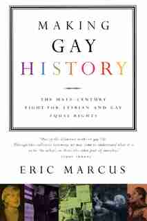 Making Gay History: The Half-Century Fight for Lesbian and Gay Equal Rights by Eric Marcus