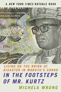 In The Footsteps Of Mr. Kurtz: Living On The Brink Of Disaster In Mobutu's Congo by Michela Wrong