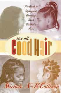 It's All Good Hair: The Guide to Styling and Grooming Black Children's Hair by Michele N-k Collison