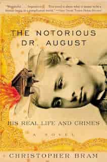 The Notorious Dr. August: His Real Life And Crimes by Christopher Bram