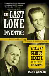 The Last Lone Inventor: A Tale of Genius, Deceit, and the Birth of Television by Evan I. Schwartz